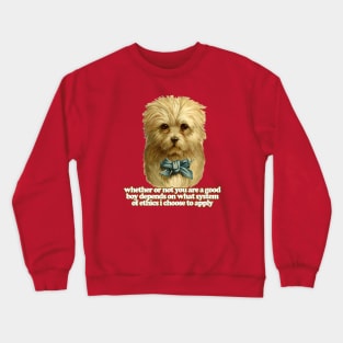 Whether Or Not You Are A Good Boy Depends On What System Of Ethics I Choose To Apply  / Funny Nihilist Meme Dog Crewneck Sweatshirt